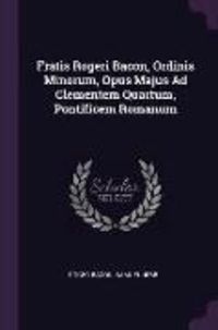 Produktbild: Fratis Rogeri Bacon, Ordinis Minorum, Opus Majus Ad Clementem Quartum, Pontificem Romanum