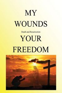 Produktbild: My Wounds Death and Resurrection Your Freedom