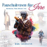 Produktbild: Pauschalreisen f&uuml;r Irre: Nordkorea, Tibet, Bhutan, Iran - Au&szlig;ergew&ouml;hnliche Reiseberichte aus dem Orient und Fernost (Die etwas anderen Reiseberichte von Dirk Chervatin)