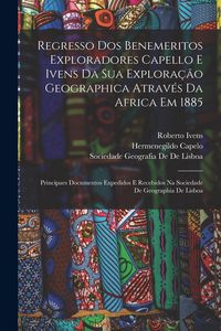 Produktbild: Regresso Dos Benemeritos Exploradores Capello E Ivens Da Sua Explora&ccedil;&atilde;o Geographica Atrav&eacute;s Da Africa Em 1885: Principaes Documentos Expedidos E Receb