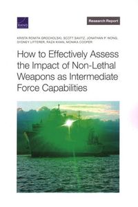 Produktbild: How to Effectively Assess the Impact of Non-Lethal Weapons as Intermediate Force Capabilities