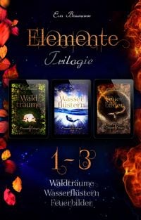 Produktbild: Elemente-Trilogie Sammelband: Waldtr&auml;ume, Wasserfl&uuml;stern, Feuerbilder