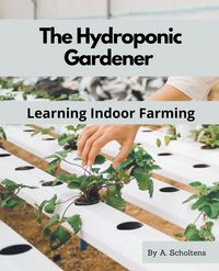 Produktbild: The Hydroponic Gardener Learning Indoor Farming