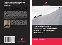 Produktbild: Fun&ccedil;&otilde;es sociais e culturais dos sindicatos numa sociedade p&oacute;s-industrial