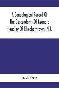 Produktbild: A Genealogical Record Of The Descendants Of Leonard Headley Of Elizabethtown, N.J.