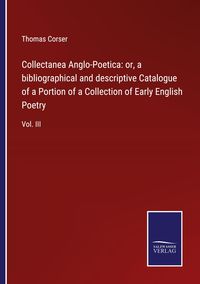 Produktbild: Collectanea Anglo-Poetica: or, a bibliographical and descriptive Catalogue of a Portion of a Collection of Early English Poetry