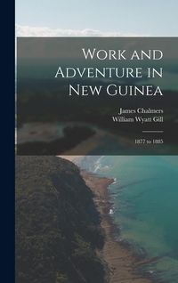 Produktbild: Work and Adventure in New Guinea: 1877 to 1885