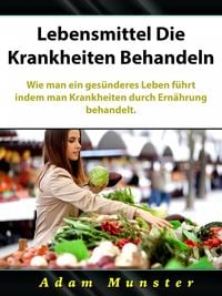 Produktbild: Lebensmittel Die Krankheiten Behandeln