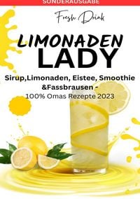 Produktbild: LIMONADEN LADY Sirup,Limonaden, Eistee, Smoothie &amp;Fassbrausen -100% Omas Rezepte 2023: Sirup-Kochbuch-Limonadenrezepte-Fruchtige Getr&auml;nke ... Rezepte-Kreative Mixgetr&auml;nke - SONDERAUSGABE