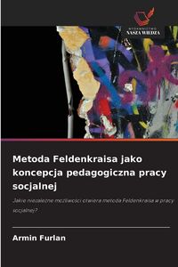 Produktbild: Metoda Feldenkraisa jako koncepcja pedagogiczna pracy socjalnej