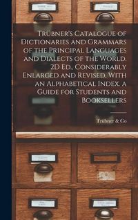 Produktbild: Tr&uuml;bner's Catalogue of Dictionaries and Grammars of the Principal Languages and Dialects of the World. 2D Ed., Considerably Enlarged and Revised, With
