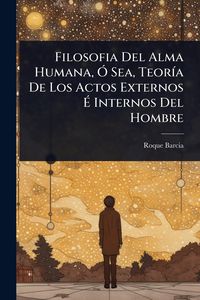 Produktbild: Filosofia Del Alma Humana, &Atilde;" Sea, Teor&Atilde;-a De Los Actos Externos &Atilde; Internos Del Hombre