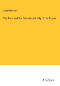 Produktbild: The True and the False Infallibility of the Popes