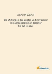 Produktbild: Die Wirkungen des Geistes und der Geister im nachapostolischen Zeitalter bis auf Iren&auml;us