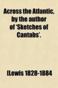 Produktbild: Across the Atlantic, by the Author of 'Sketches of Cantabs'.