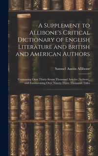 Produktbild: A Supplement to Allibone's Critical Dictionary of English Literature and British and American Authors: Containing Over Thirty-Seven Thousand Articles