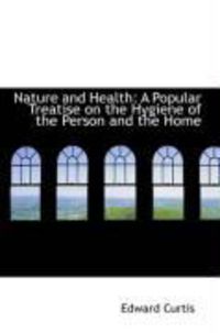 Produktbild: Nature and Health: A Popular Treatise on the Hygiene of the Person and the Home