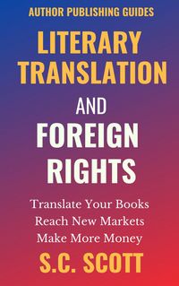 Produktbild: Literary Translation and Foreign Rights: How to Find Translators, Enter New Markets, & Make More Money with Literary Translations (Author Publishing G