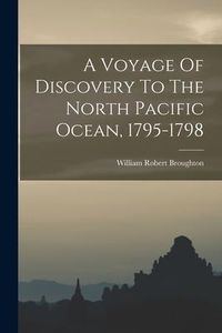 Produktbild: A Voyage Of Discovery To The North Pacific Ocean, 1795-1798