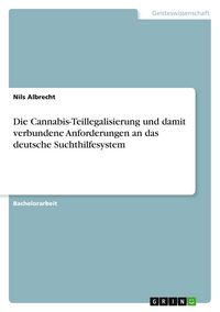 Produktbild: Die Cannabis-Teillegalisierung und damit verbundene Anforderungen an das deutsche Suchthilfesystem