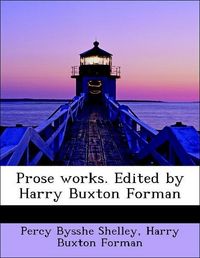 Produktbild: Shelley, P: Prose works. Edited by Harry Buxton Forman