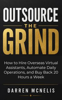 Produktbild: Outsource the Grind: How to Hire Overseas Virtual Assistants, Automate Daily Operations, and Buy Back 20 Hours a Week