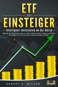 Produktbild: ETF F&Uuml;R EINSTEIGER - Intelligent investieren an der B&ouml;rse: Wie Sie die Krisenzeiten jetzt zu Ihrem eigenen Vorteil nutzen und mit den Strategien der Profi-Investoren maximale Rendite erzielen