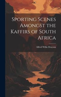 Produktbild: Sporting Scenes Amongst the Kaffirs of South Africa