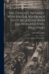Produktbild: The Tinplate Industry, With Special Reference to its Relations With the Iron and Steel Industries; a Study in Economic Organisation