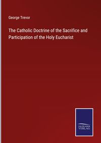 Produktbild: The Catholic Doctrine of the Sacrifice and Participation of the Holy Eucharist