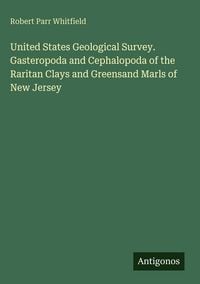 Produktbild: United States Geological Survey. Gasteropoda and Cephalopoda of the Raritan Clays and Greensand Marls of New Jersey