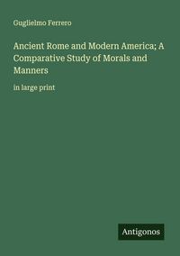 Produktbild: Ancient Rome and Modern America; A Comparative Study of Morals and Manners