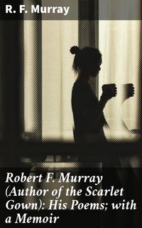 Produktbild: Robert F. Murray (Author of the Scarlet Gown): His Poems; with a Memoir