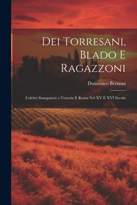 Produktbild: Dei Torresani, Blado E Ragazzoni: Celebri Stampatori a Venezia E Roma Nel XV E XVI Secolo