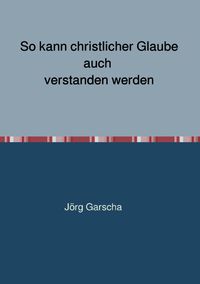 Produktbild: So kann christlicher Glaube auch verstanden werden