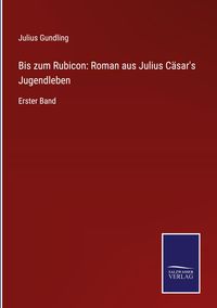 Produktbild: Bis zum Rubicon: Roman aus Julius C&auml;sar's Jugendleben