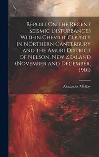 Produktbild: Report On the Recent Seismic Disturbances Within Cheviot County in Northern Canterbury and the Amuri District of Nelson, New Zealand (November and Dec