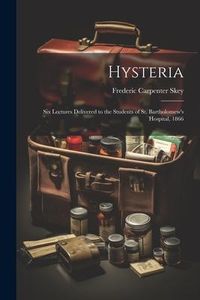 Produktbild: Hysteria; Six Lectures Delivered to the Students of St. Bartholomew's Hospital, 1866