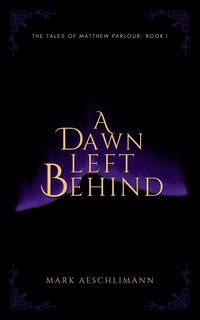 Produktbild: A Dawn Left Behind (The Tales of Matthew Parlour, #1)