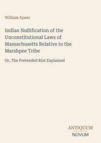 Produktbild: Indian Nullification of the Unconstitutional Laws of Massachusetts Relative to the Marshpee Tribe