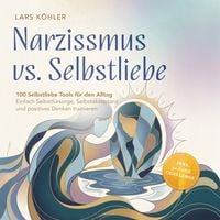 Produktbild: Narzissmus vs. Selbstliebe: 100 Selbstliebe Tools f&uuml;r den Alltag | Einfach Selbstf&uuml;rsorge, Selbstakzeptanz und positives Denken trainieren - inkl. 30 Tage Challenge