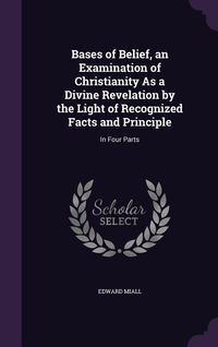 Produktbild: Bases of Belief, an Examination of Christianity As a Divine Revelation by the Light of Recognized Facts and Principle