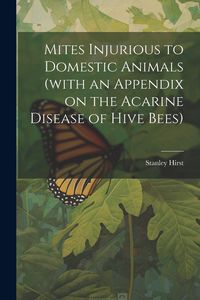 Produktbild: Mites Injurious to Domestic Animals (with an Appendix on the Acarine Disease of Hive Bees)