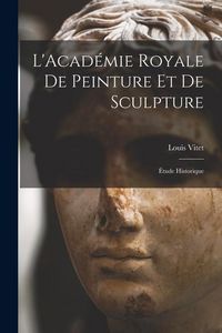 Produktbild: L'Acad&eacute;mie Royale de Peinture et de Sculpture: &Eacute;tude Historique