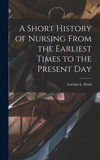 Produktbild: A Short History of Nursing From the Earliest Times to the Present Day