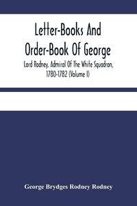 Produktbild: Letter-Books And Order-Book Of George, Lord Rodney, Admiral Of The White Squadron, 1780-1782 (Volume I)