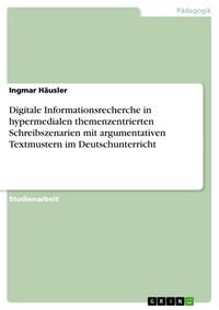 Produktbild: Digitale Informationsrecherche in hypermedialen themenzentrierten Schreibszenarien mit argumentativen Textmustern im Deutschunterricht