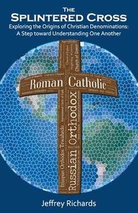 Produktbild: The Splintered Cross: Exploring the Origins of Christian Denominations: A Step Toward Understanding One Another