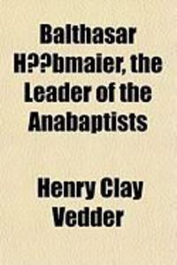 Produktbild: Balthasar Hbmaier, the Leader of the Anabaptists