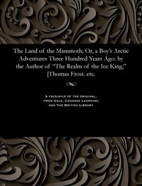 Produktbild: The Land of the Mammoth; Or, a Boy's Arctic Adventures Three Hundred Years Ago